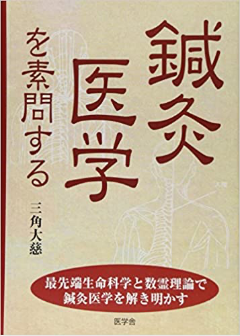 鍼灸医学を素問する 最先端生命科学と数霊理論で鍼灸医学を解き明かす